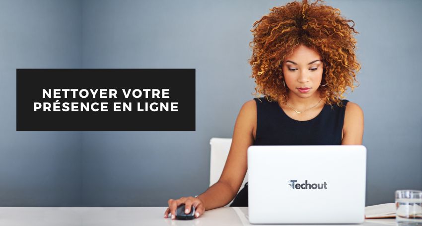 Comment nettoyer votre présence en ligne sur Internet