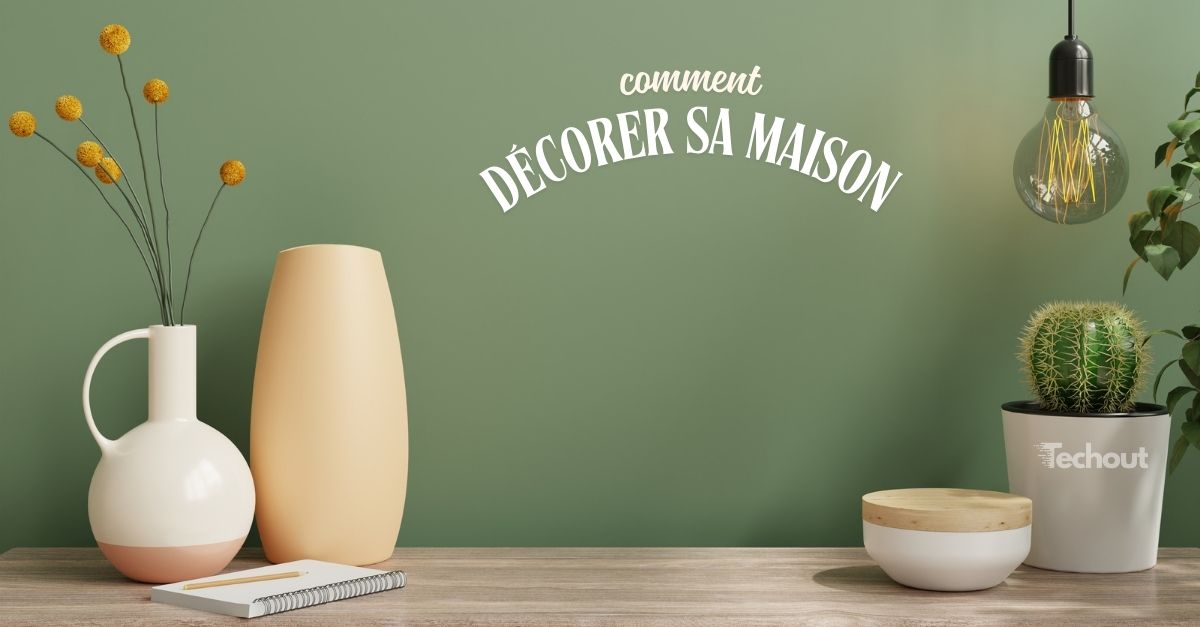 Comment décorer votre maison ou appartement ?